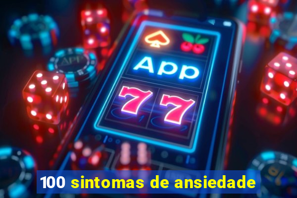 100 sintomas de ansiedade